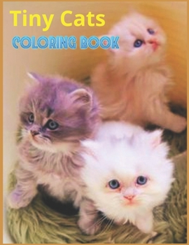 Tiny Cats coloring book: Tiny Cats coloring book for kids and adults ages 6-8-10....