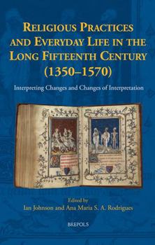 Hardcover Religious Practices and Everyday Life in the Long Fifteenth Century (1350-1570): Interpreting Changes and Changes of Interpretation Book