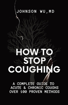 Paperback How To Stop Coughing: A Complete Guide To Acute & Chronic Coughs Over 100 Proven Methods Book