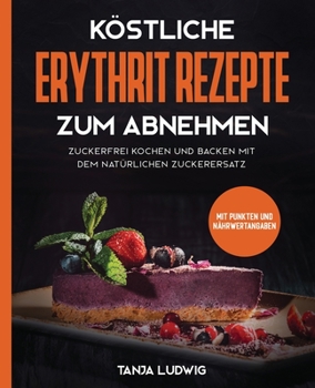 Paperback Köstliche Erythrit Rezepte zum Abnehmen: Zuckerfrei kochen und backen mit dem natürlichen Zuckerersatz. Mit Punkten und Nährwertangaben [Germanic] Book