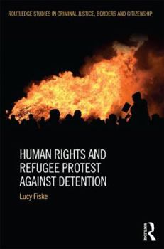 Hardcover Human rights and refugee protest against detention (Routledge Studies in Criminal Justice, Borders and Citizenship) Book