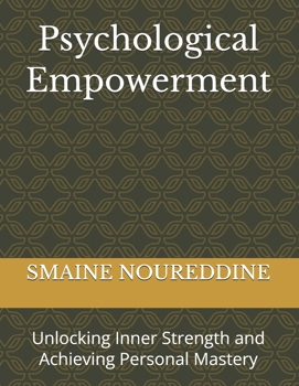 Paperback Psychological Empowerment: Unlocking Inner Strength and Achieving Personal Mastery Book