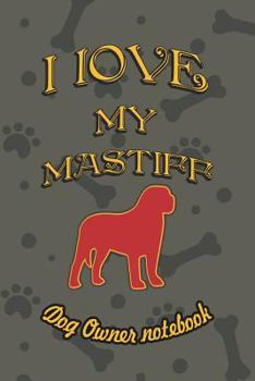 Paperback I Love My Mastiff - Dog Owner Notebook: Doggy Style Designed Pages for Dog Owner to Note Training Log and Daily Adventures. Book