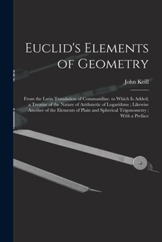 Paperback Euclid's Elements of Geometry: From the Latin Translation of Commandine. to Which Is Added, a Treatise of the Nature of Arithmetic of Logarithms; Lik Book