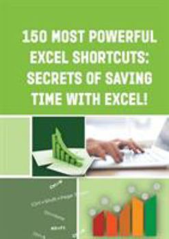 Paperback 150 Most Powerful Excel Shortcuts: SECRETS of SAVING TIME WITH EXCEL! Book