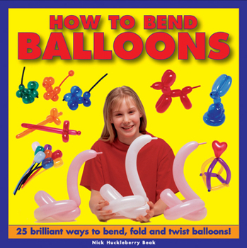 Hardcover How to Bend Balloons: 25 Brilliant Ways to Bend, Fold and Twist Balloons! Book