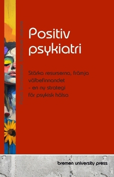 Positiv psykiatri: Stärka resurserna, främja välbefinnandet - en ny strategi för psykisk hälsa (Swedish Edition)