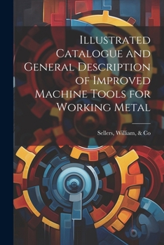 Paperback Illustrated Catalogue and General Description of Improved Machine Tools for Working Metal Book