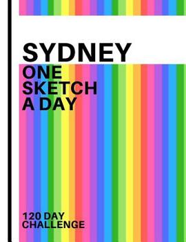 Sydney: Personalized colorful rainbow sketchbook with name: One sketch a day for 120 days challenge
