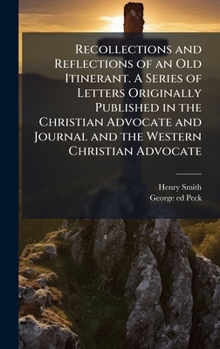 Hardcover Recollections and Reflections of an Old Itinerant. A Series of Letters Originally Published in the Christian Advocate and Journal and the Western Chri Book