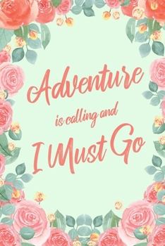 Adventure Is Calling And I Must Go: 6x9" Floral Lined Notebook/Journal Funny Adventure, Travel, Vacation, Holiday Diary Gift Idea
