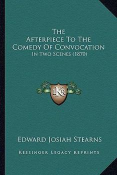 Paperback The Afterpiece To The Comedy Of Convocation: In Two Scenes (1870) Book