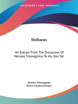 Paperback Stobaeus: An Extract From The Discourses Of Hermes Trismegistus To His Son Tat Book