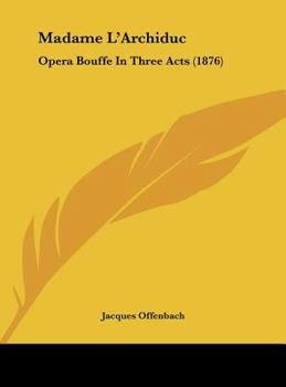 Hardcover Madame L'Archiduc: Opera Bouffe in Three Acts (1876) Book