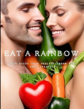 Paperback Eat A Rainbow: Your Guide To A Healthy Vegan Diet and Lifestyle Book