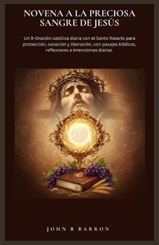 NOVENA A LA PRECIOSA SANGRE DE JESÚS: Un 9-Oración católica diaria con el Santo Rosario para protección, sanación y liberación, con pasajes bíblicos, ... e intenciones diarias. (Spanish Edition)