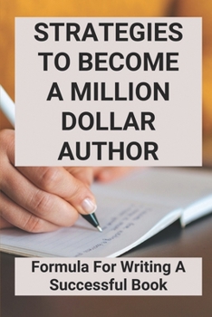 Paperback Strategies To Become A Million Dollar Author: Formula For Writing A Successful Book: Writing A Book Tips Book