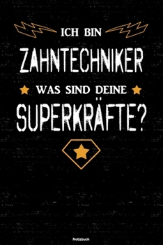 Ich bin Zahntechniker was sind deine Superkräfte? Notizbuch: Zahntechniker Journal DIN A5 liniert 120 Seiten Geschenk (German Edition)
