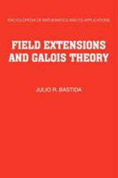 Field Extensions and Galois Theory - Book #22 of the Encyclopedia of Mathematics and its Applications