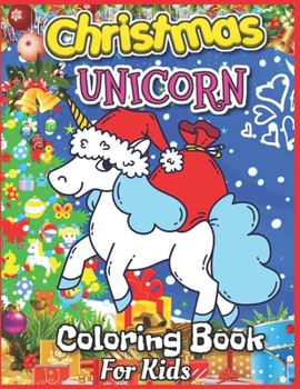 Christmas Unicorn Coloring Book for Kids: Christmas Season Featuring Various Unicorn Designs Filled With Fun and Learning Patterns (Unicorn Coloring Books for Girls)