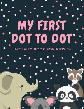 Paperback My First Dot to Dot Activity Book for Kids 2+: Animal Connect The Dots Puzzles Colouring Books for Kid 2 - 3 - 4 year olds Gifts for Kindergarten and Book