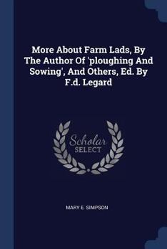 Paperback More About Farm Lads, By The Author Of 'ploughing And Sowing', And Others, Ed. By F.d. Legard Book