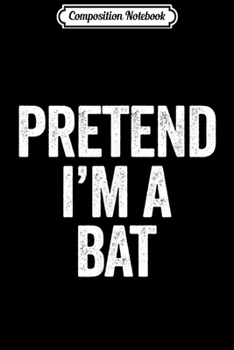 Composition Notebook: Pretend I'm A Bat Easy Lazy Halloween Costume  Journal/Notebook Blank Lined Ruled 6x9 100 Pages