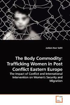 The Body Commodity: Trafficking Women in Post Conflict Eastern Europe