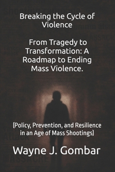 Paperback Breaking the Cycle of Violence From Tragedy to Transformation: A Roadmap to Ending Mass Violence.: (Policy, Prevention, and Resilience in an Age of Mass Shootings) Book