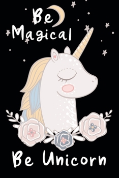 Be Magical Be Unicorn: Cute Unicorn Notebook Journal Diary to write in - special animal, flowers, fantasy sky