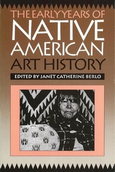 Hardcover The Early Years of Native American Art History: The Politics of Scholarship and Collecting Book