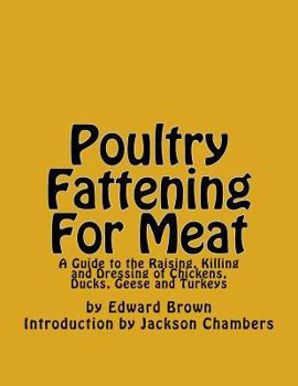 Paperback Poultry Fattening For Meat: A Guide to the Raising, Killing and Dressing of Chickens, Ducks, Geese and Turkeys Book