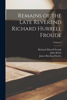 Paperback Remains of the Late Reverend Richard Hurrell Froude; Volume 3 Book