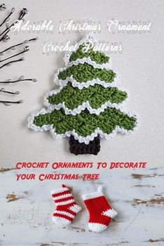 Paperback Adorable Christmas Ornament Crochet Patterns: Crochet Ornaments To Decorate Your Christmas Tree: Christmas Ornament Crochet Book