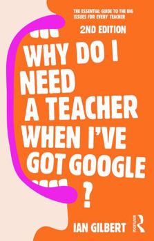 Paperback Why Do I Need a Teacher When I've Got Google?: The Essential Guide to the Big Issues for Every Teacher Book