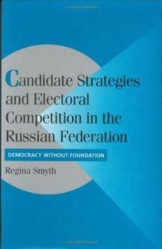 Hardcover Candidate Strategies and Electoral Competition in the Russian Federation: Democracy Without Foundation Book