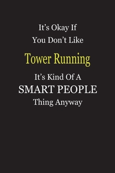 It's Okay If You Don't Like Tower Running It's Kind Of A Smart People Thing Anyway: Blank Lined Notebook Journal Gift Idea