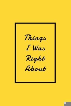 Paperback Things I Was Right About: Lined Notebook / Journal Gift, 120 Pages, 6x9. Book