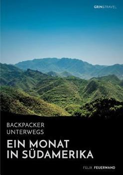 Paperback Backpacker unterwegs. Ein Monat in Südamerika: Spannende Städte, schöne Frauen, abenteuerliche Grenzüberquerungen [German] Book