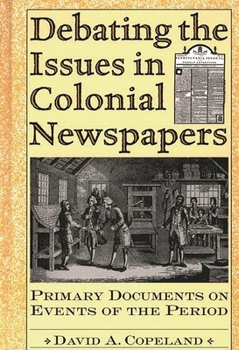 Hardcover Debating the Issues in Colonial Newspapers: Primary Documents on Events of the Period Book