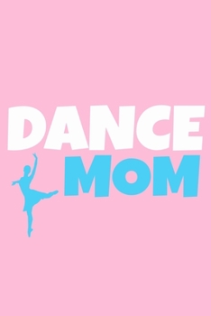Dance Mom: Blank Lined Notebook Journal: Gifts For Ballet Dancers Dance Team Squad Prima Ballerina Girls Her 6x9 | 110 Blank  Pages | Plain White Paper | Soft Cover Book