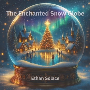 The Enchanted Snow Globe (Celebration Adventures with Ellie and Max)