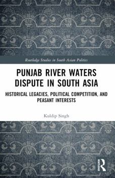 Punjab River Waters Dispute in South Asia: Historical Legacies, Political Competition, and Peasant Interests