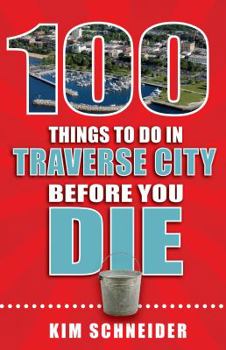 Paperback 100 Things to Do in Traverse City Before You Die Book