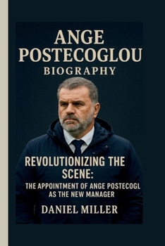 ANGE POSTECOGLOU: REVOLUTIONIZING THE SCENE: THE APPOINTMENT OF ANGE POSTECOGLOU AS THE NEW MANAGER