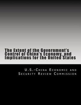 Paperback The Extent of the Government's Control of China's Economy, and Implications for the United States Book