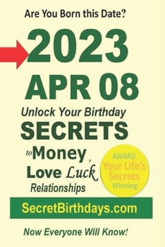 Born 2023 Apr 08? Your Birthday Secrets to Money, Love Relationships Luck: Fortune Telling Self-Help: Numerology, Horoscope, Astrology, Zodiac, Destiny Science, Metaphysics