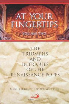 Paperback At Your Fingertips, Volume Two: The Triumphs and Intrigues of the Renaissance Popes Book