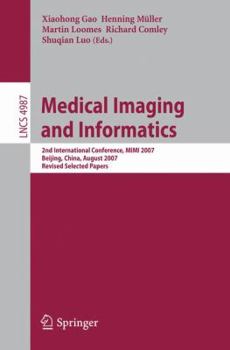 Medical Imaging and Informatics: Second International Conference, MIMI 2007, Beijing, China, August 14-16, 2007, Revised Selected papers (Lecture Notes in Computer Science)