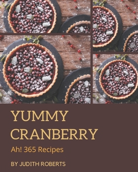 Paperback Ah! 365 Yummy Cranberry Recipes: Not Just a Yummy Cranberry Cookbook! Book